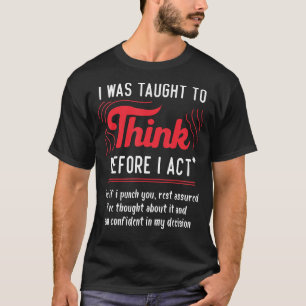 I Was Taught To Think Before I act Sarcasm Derisio T-Shirt