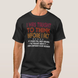 I Was Taught To Think Before I act Sarcasm Derisio T-Shirt