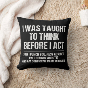 I Was Taught To Think Before I Act Sarcasm Funny Cushion