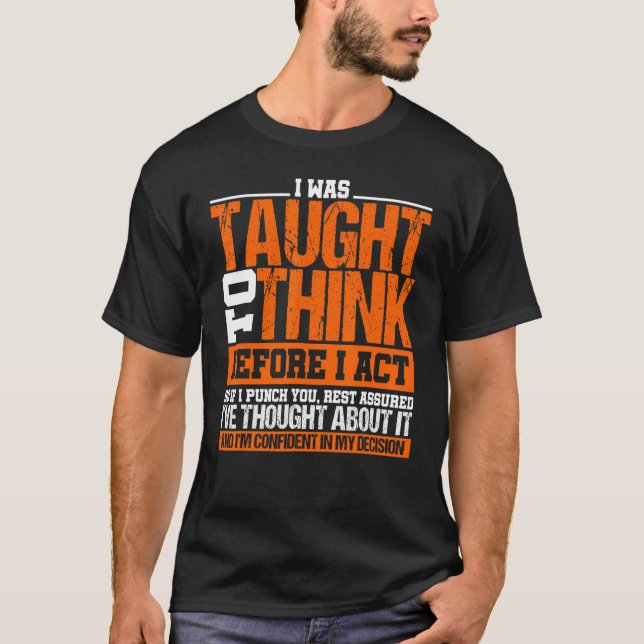 I Was Taught To Think Before I Act Sarcasm Gifts W T-Shirt (Front)