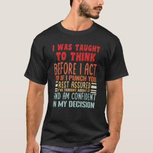 I Was Taught To Think Before I Act Sarcasm Sarca T-Shirt