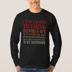 I Was Taught To Think Before I Act Sarcasm Sarcas T-Shirt