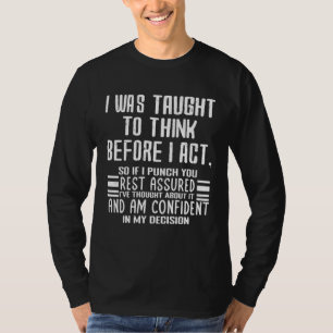 I Was Taught To Think Before I Act Sarcasm Sarcas T-Shirt