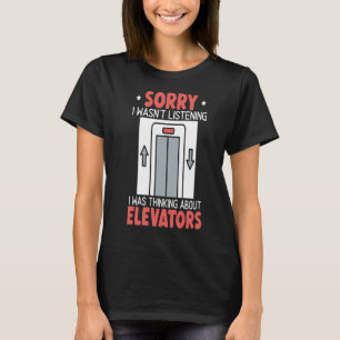 I Was Thinking About Elevators Job Elevator Mechan T-Shirt