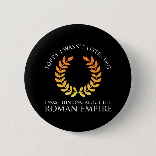 I Was Thinking About The Roman Empire 6 Cm Round Badge (Front)