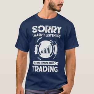 I Was Thinking About Trading Funny Stock Trader T-Shirt