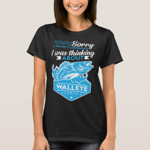 I Was Thinking About Walleye Fishing  Walleye Hunt T-Shirt