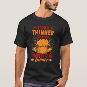 I Was Thinner Before Thanksgiving Dinner   Thanksg T-Shirt