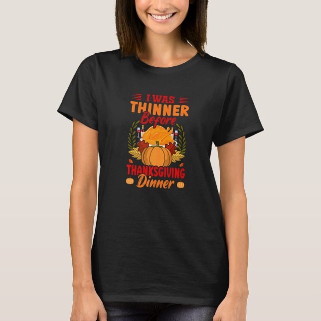 I Was Thinner Before Thanksgiving Dinner  Thanksgi T-Shirt (Front)