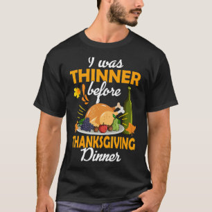 I was Thinner Before The Thanksgiving Dinner T-Shirt