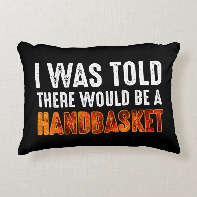 I Was Told There Would Be A Handbasket Decorative Cushion (Front)