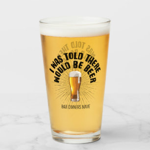 I Was Told There Would Be Beer Glass