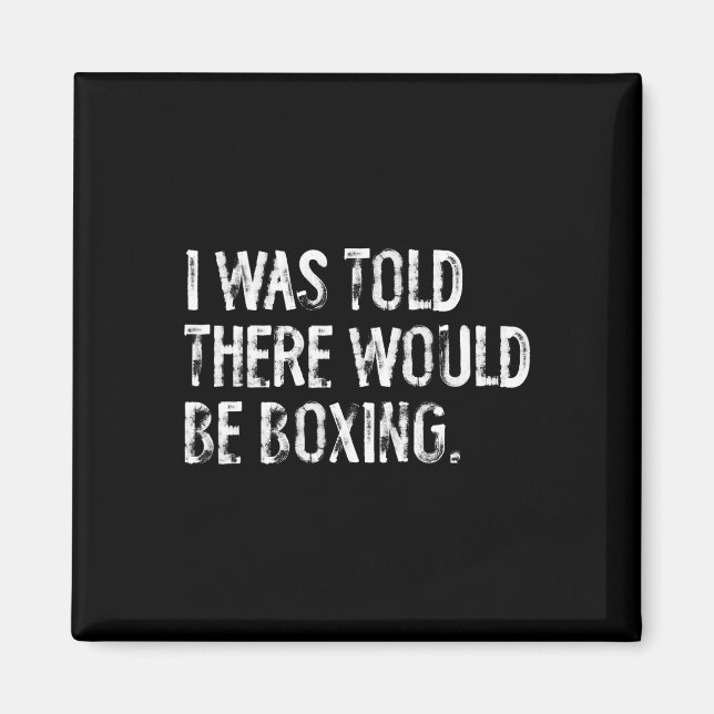 I Was Told There Would Be Boxing  Magnet (Front)