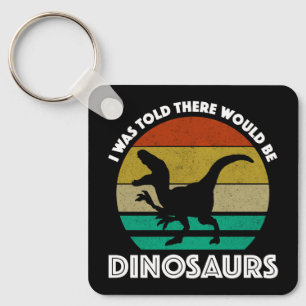 I Was Told There Would Be Dinosaurs Key Ring