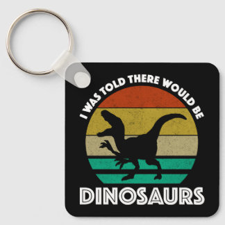 I Was Told There Would Be Dinosaurs Key Ring