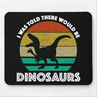 I Was Told There Would Be Dinosaurs Mouse Pad