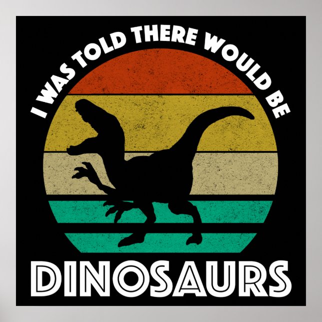 I Was Told There Would Be Dinosaurs Poster (Front)