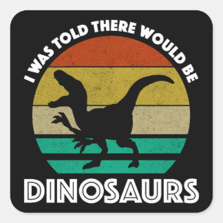 I Was Told There Would Be Dinosaurs Square Sticker