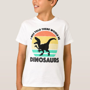 I Was Told There Would Be Dinosaurs T-Shirt