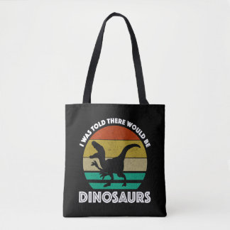 I Was Told There Would Be Dinosaurs Tote Bag