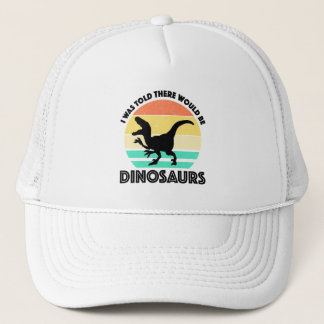 I Was Told There Would Be Dinosaurs Trucker Hat