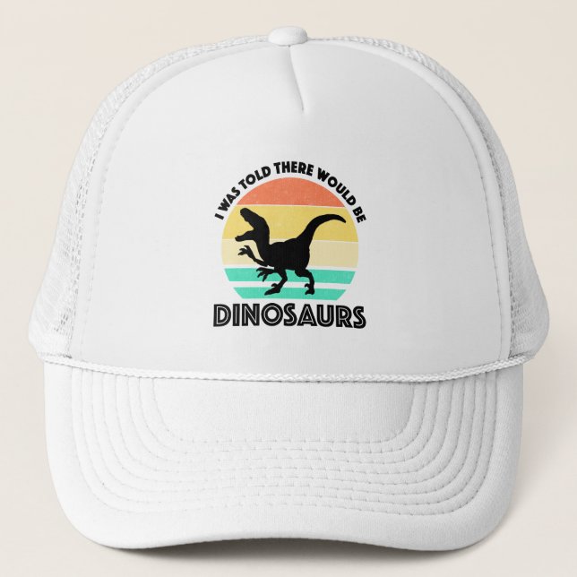 I Was Told There Would Be Dinosaurs Trucker Hat (Front)