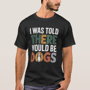 I was told there would be Dogs Fur Lover Funny Gra T-Shirt