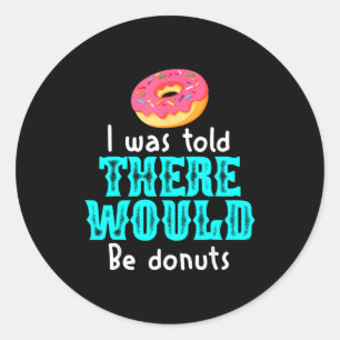 I Was Told There Would Be Donuts Funny Office Joke Classic Round Sticker