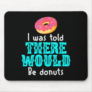 I Was Told There Would Be Donuts Funny Office Joke Mouse Pad