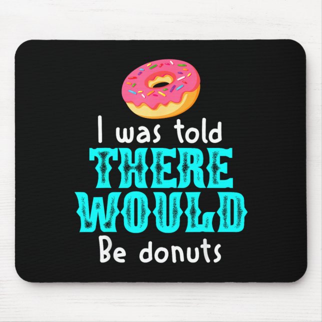 I Was Told There Would Be Donuts Funny Office Joke Mouse Pad (Front)