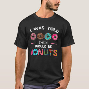 I Was Told There Would Be Donuts Sweet Doughnut Fo T-Shirt