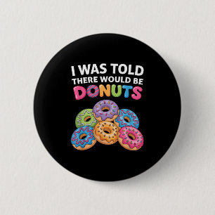 I Was Told There Would Be Doughnuts Fun Doughnut P 6 Cm Round Badge
