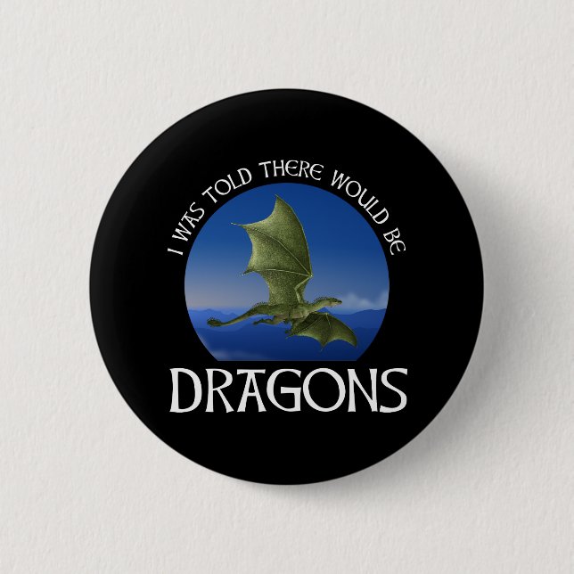 I Was Told There Would Be Dragons 6 Cm Round Badge (Front)