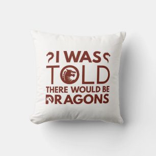 I Was Told There Would Be Dragons Cushion