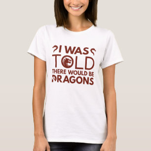 I Was Told There Would Be Dragons T-Shirt