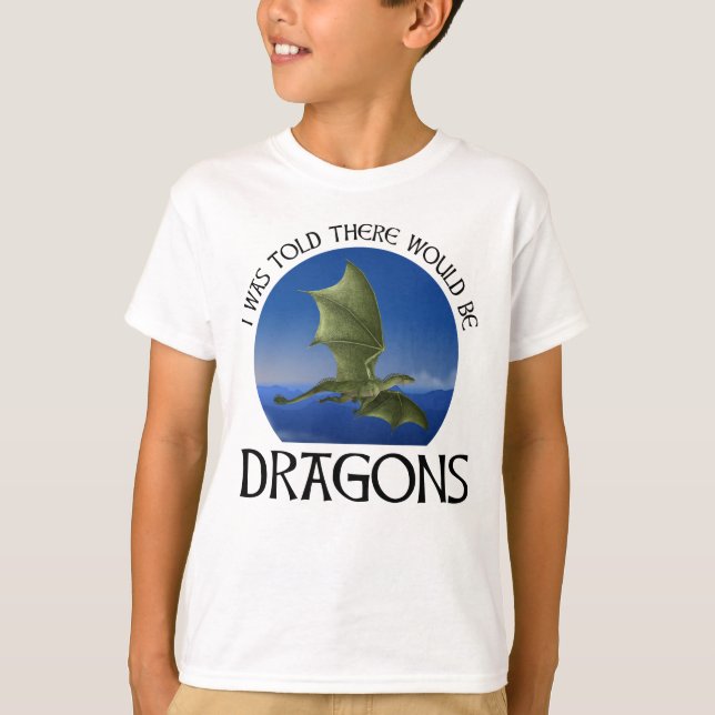 I Was Told There Would Be Dragons T-Shirt (Front)
