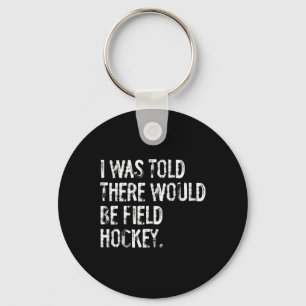 I Was Told There Would Be Field Hockey  Key Ring