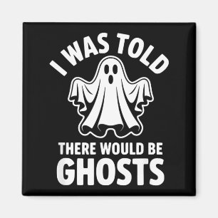 I Was Told There Would Be Ghosts Magnet