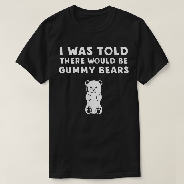 I Was Told There Would Be-Gummy-Bears Funny Gummy- T-Shirt (Design Front)