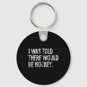 I Was Told There Would Be Hockey Key Ring