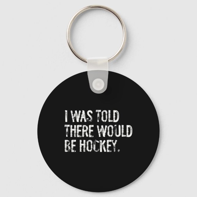 I Was Told There Would Be Hockey  Key Ring (Front)