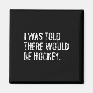 I Was Told There Would Be Hockey Magnet