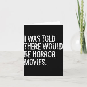I was Told There Would Be Horror Movies Card