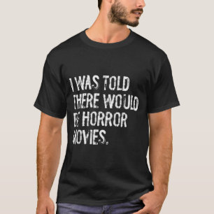 I was Told There Would Be Horror Movies T-Shirt