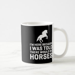 I Was Told There Would Be Horses Animal Horse Ridi Coffee Mug
