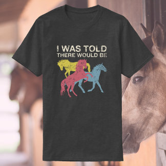 I Was Told There Would Be Horses |Funny Equestrian T-Shirt