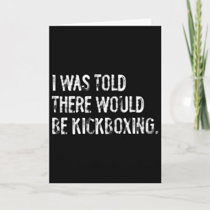 I Was Told There Would Be Kickboxing Card