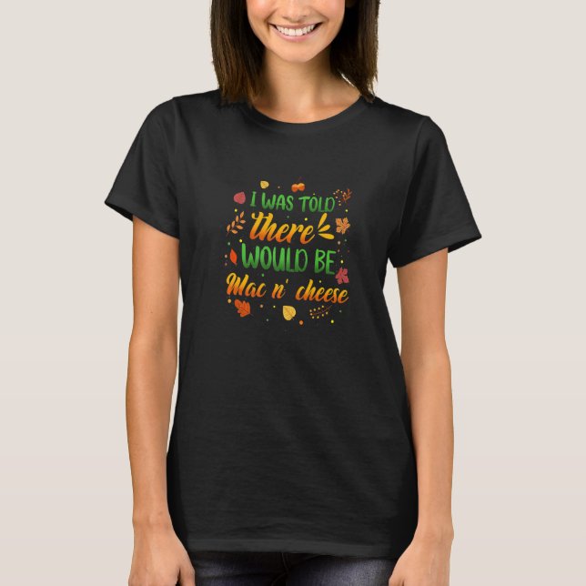 I Was Told There Would Be Mac N' Cheese Thanksgivi T-Shirt (Front)