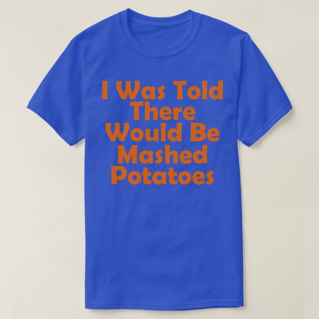 I Was Told There Would Be Mashed Potatoes funny th T-Shirt (Design Front)