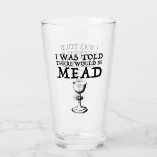 I Was Told There Would Be Mead Glass